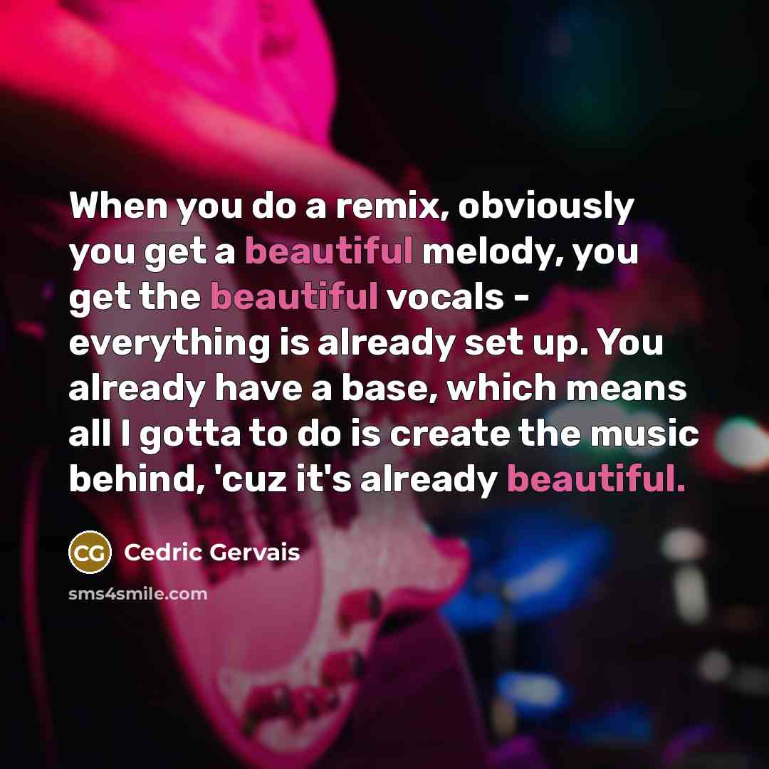 “When you do a remix, obviously you get a beautiful…” quote by Cedric Gervais