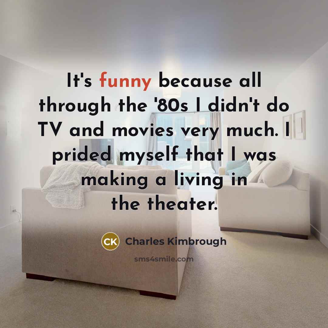 “It's funny because all through the '80s I didn't do…” quote by Charles Kimbrough