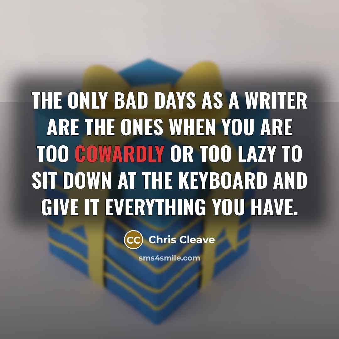 “The only bad days as a writer are the ones…” quote by Chris Cleave