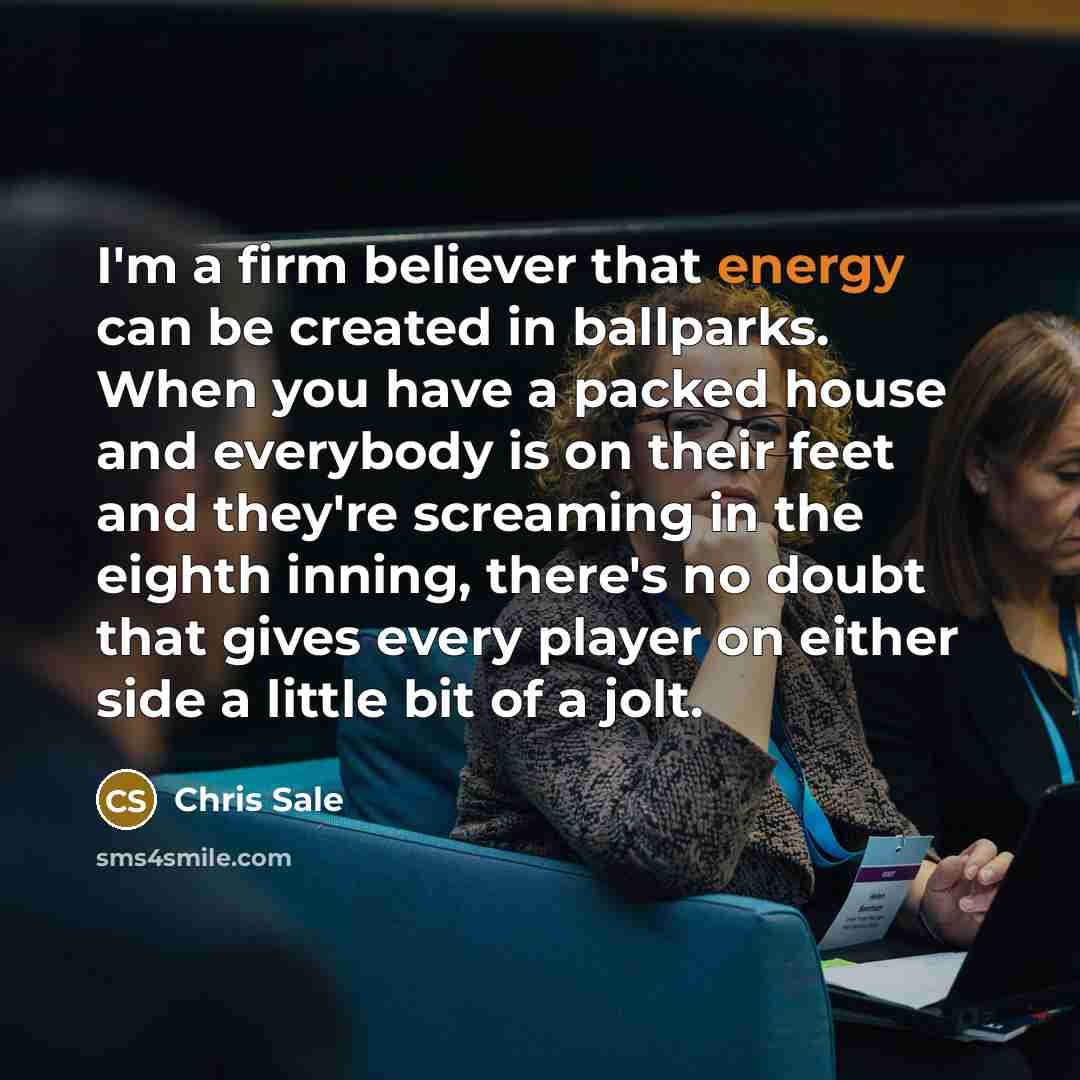 “I'm a firm believer that energy can be created in…” quote by Chris Sale