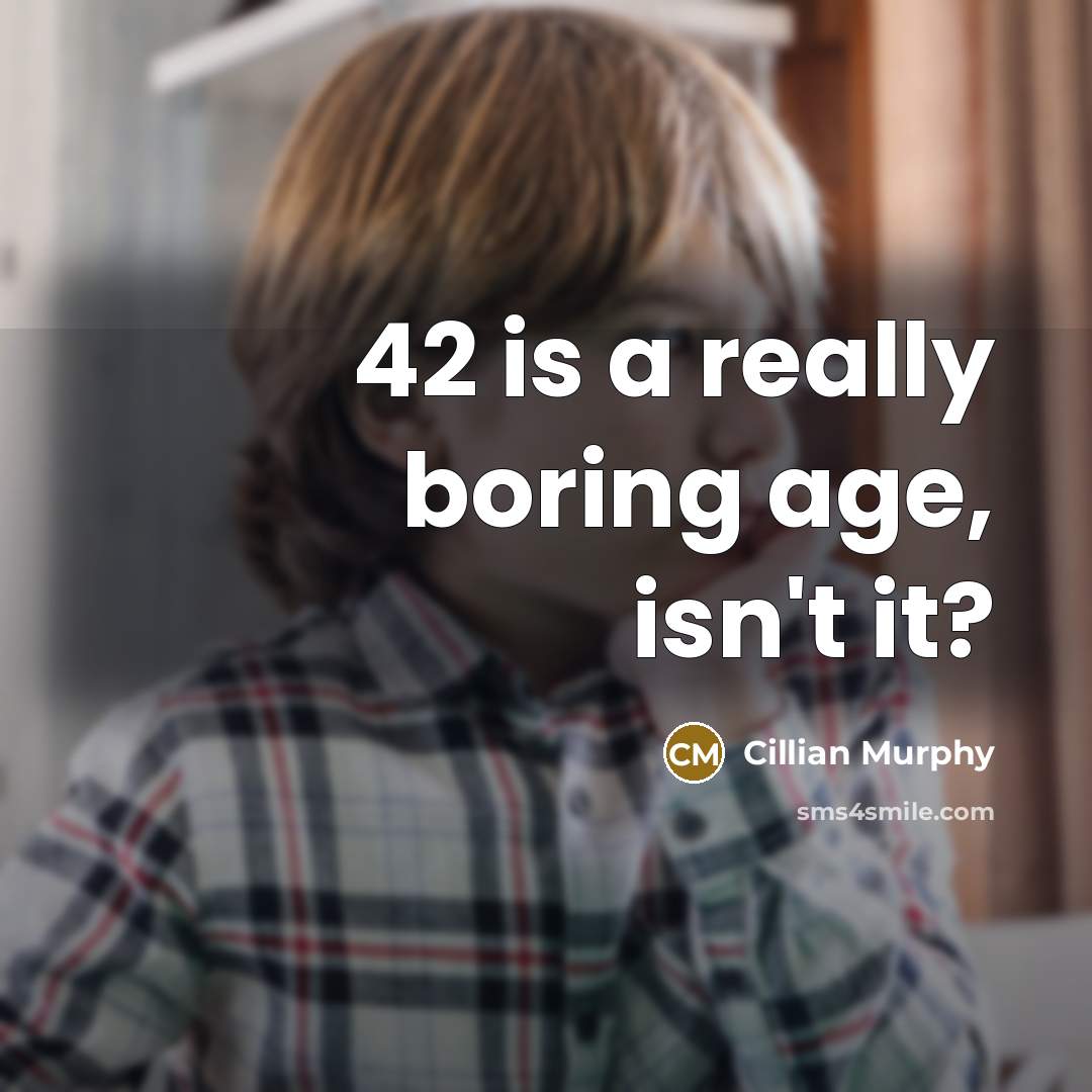 “42 is a really boring age, isn't it?…” quote by Cillian Murphy