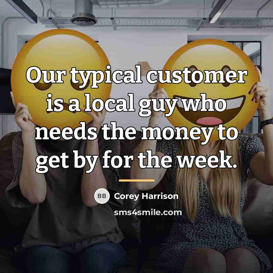 “Our typical customer is a local guy who needs the…” quote by Corey Harrison