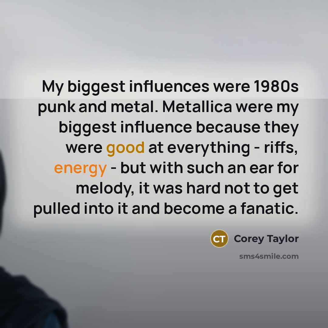 “My biggest influences were 1980s punk and metal. Metallica were…” quote by Corey Taylor