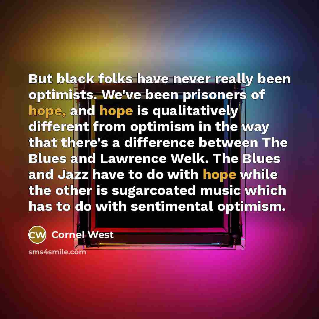 “But black folks have never really been optimists. We've been…” quote by Cornel West