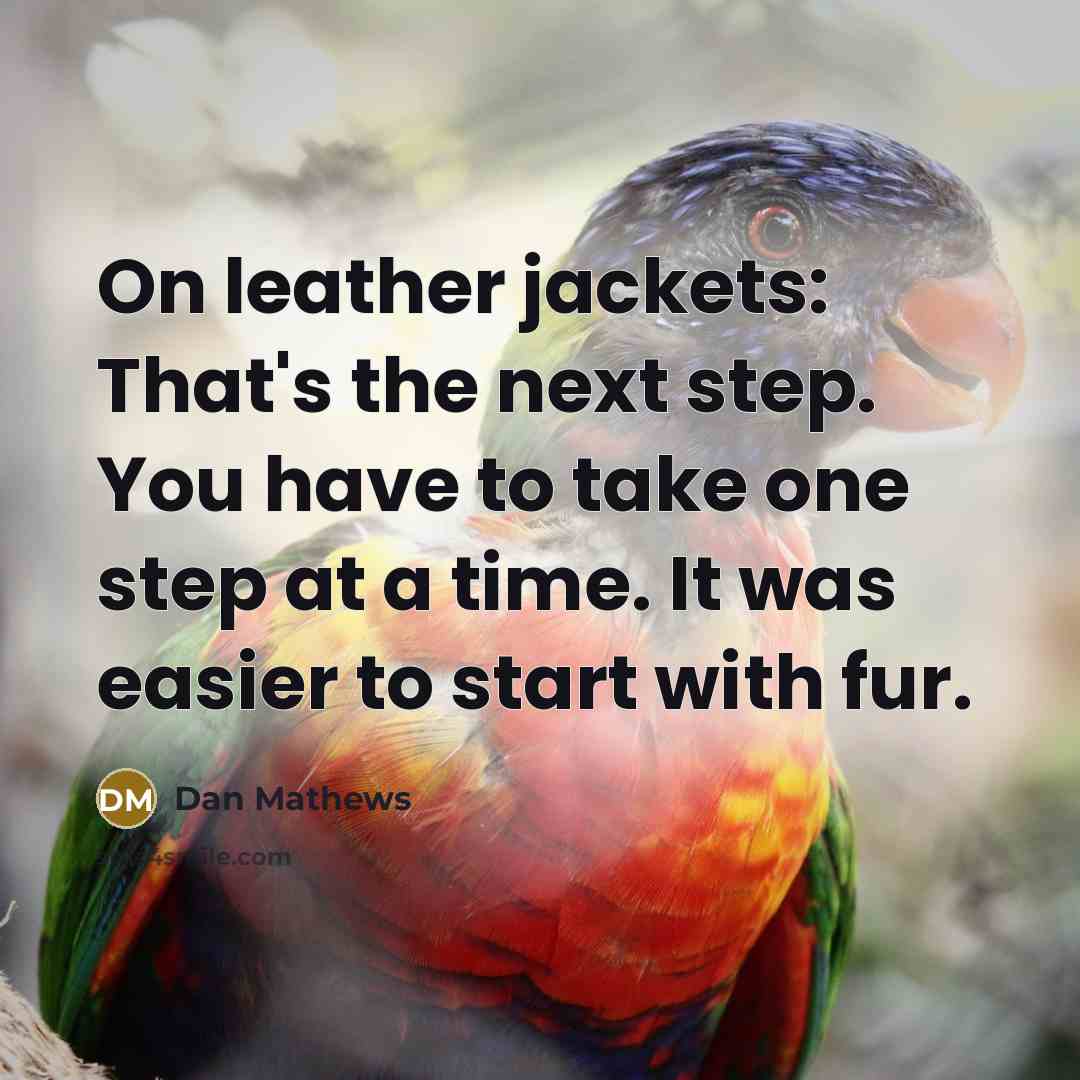 “On leather jackets: That's the next step. You have to…” quote by Dan Mathews