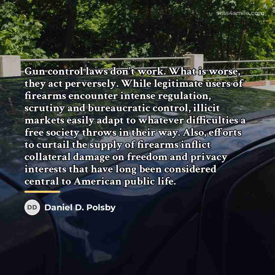 “Gun control laws don't work. What is worse, they act…” quote by Daniel D. Polsby