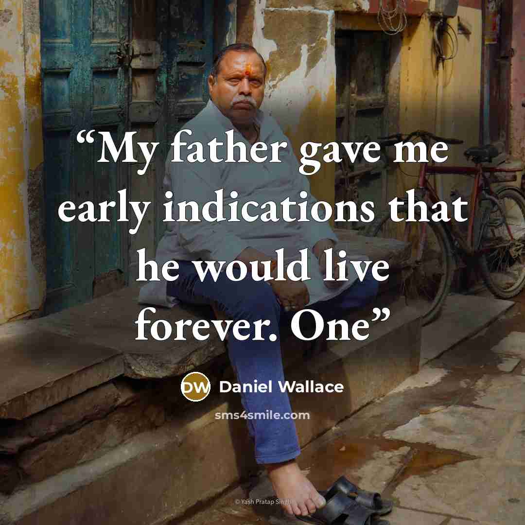 “My father gave me early indications that he would live forever. One” quote by Daniel Wallace