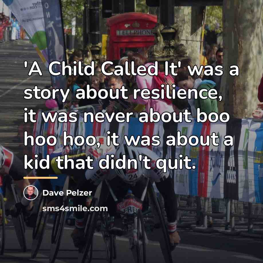 “'A Child Called It' was a story about resilience, it…” quote by Dave Pelzer