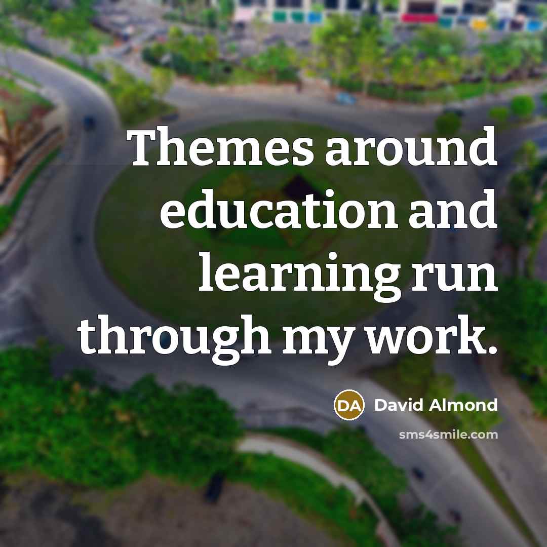 “Themes around education and learning run through my work.…” quote by David Almond