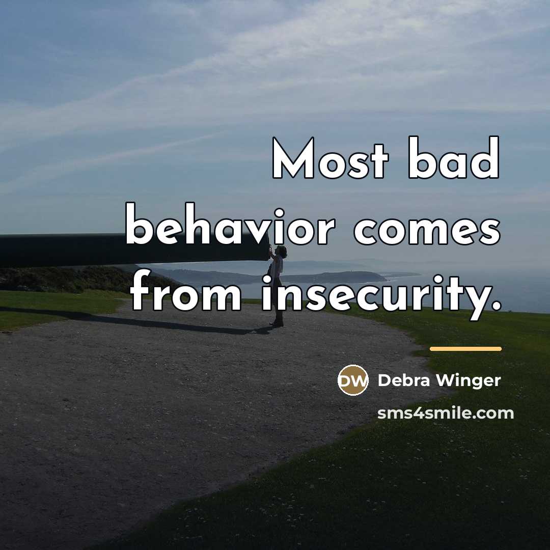 “Most bad behavior comes from insecurity.…” quote by Debra Winger