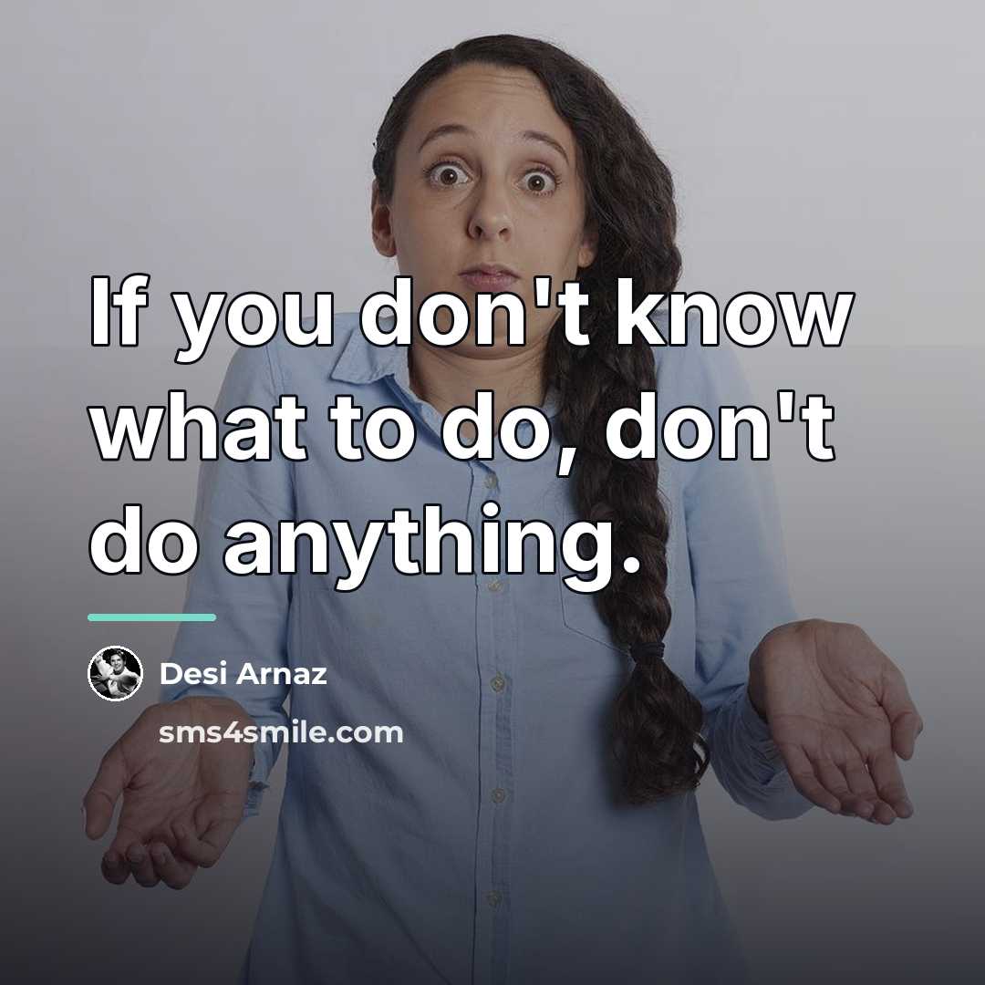 “If you don't know what to do, don't do anything.…” quote by Desi Arnaz