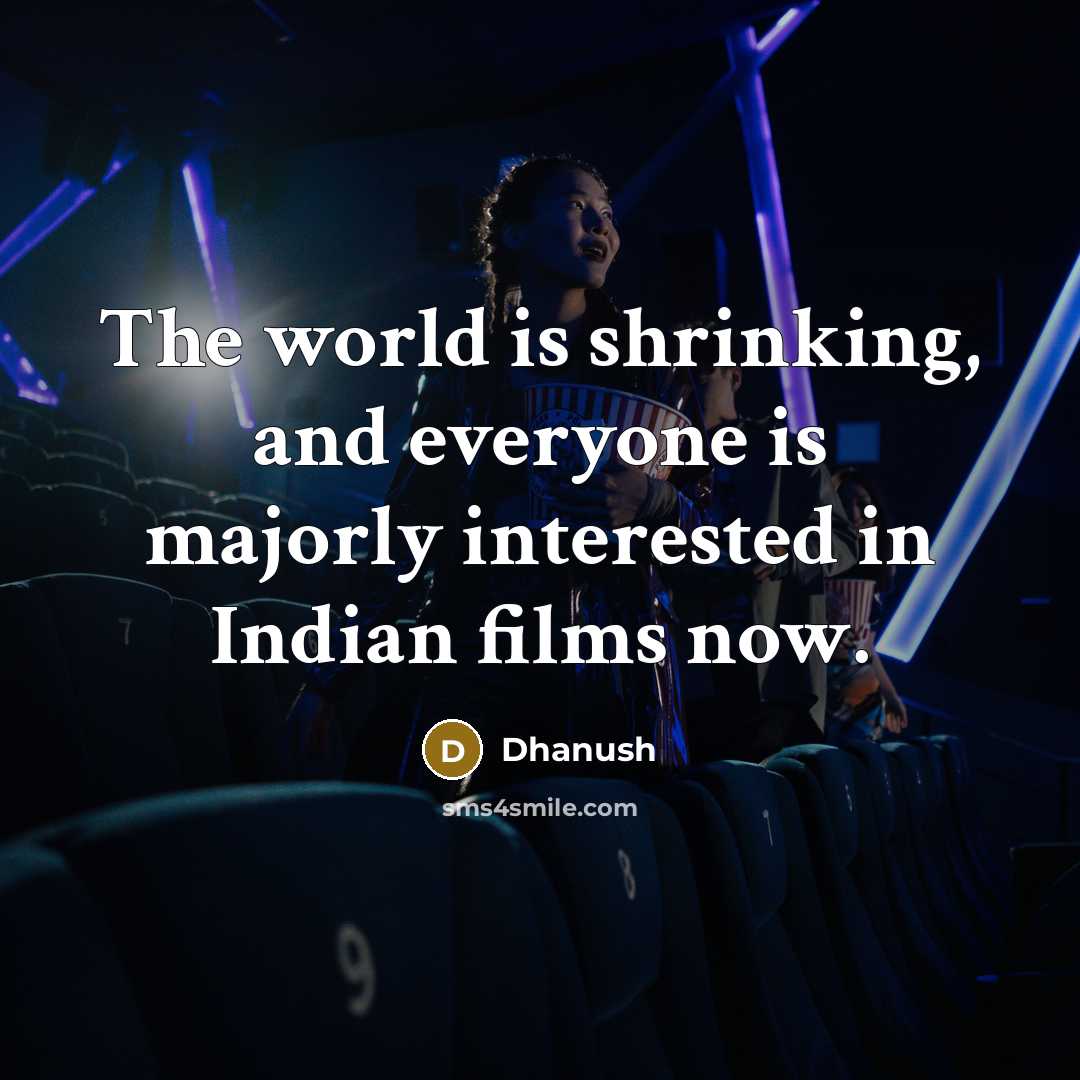 “The world is shrinking, and everyone is majorly interested in…” quote by Dhanush