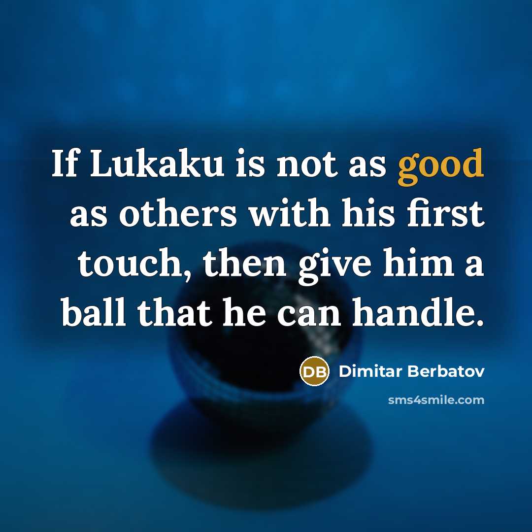 “If Lukaku is not as good as others with his first touch, then give him a ball that he can handle.” quote by Dimitar Berbatov