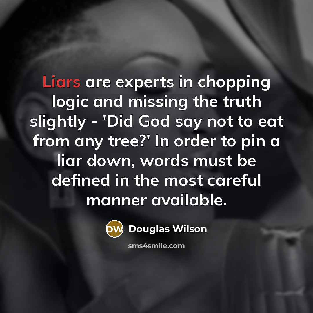 “Liars are experts in chopping logic and missing the truth…” quote by Douglas Wilson
