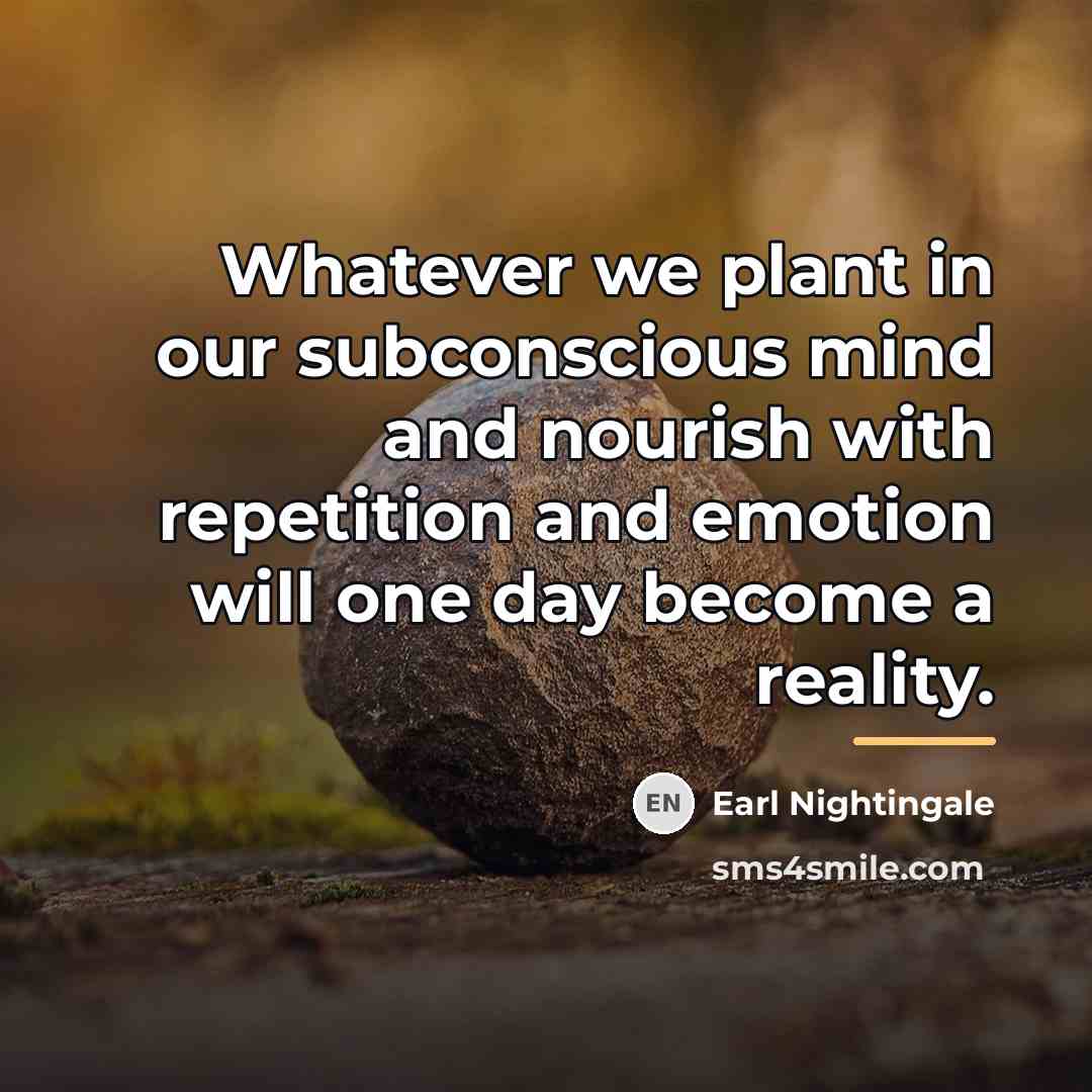 “Whatever we plant in our subconscious mind and nourish with…” quote by Earl Nightingale