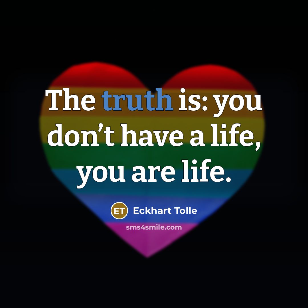 “The truth is: you don’t have a life, you are…” quote by Eckhart Tolle