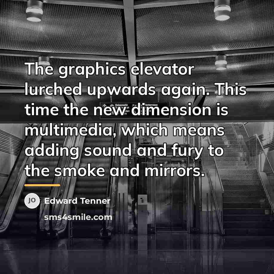 “The graphics elevator lurched upwards again. This time the new…” quote by Edward Tenner