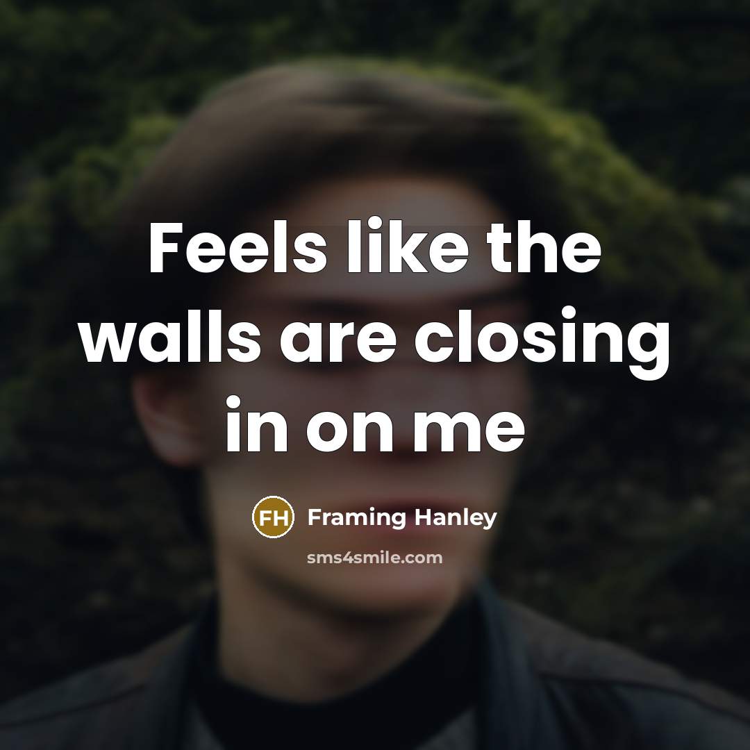 “Feels like the walls are closing in on me” quote by Framing Hanley