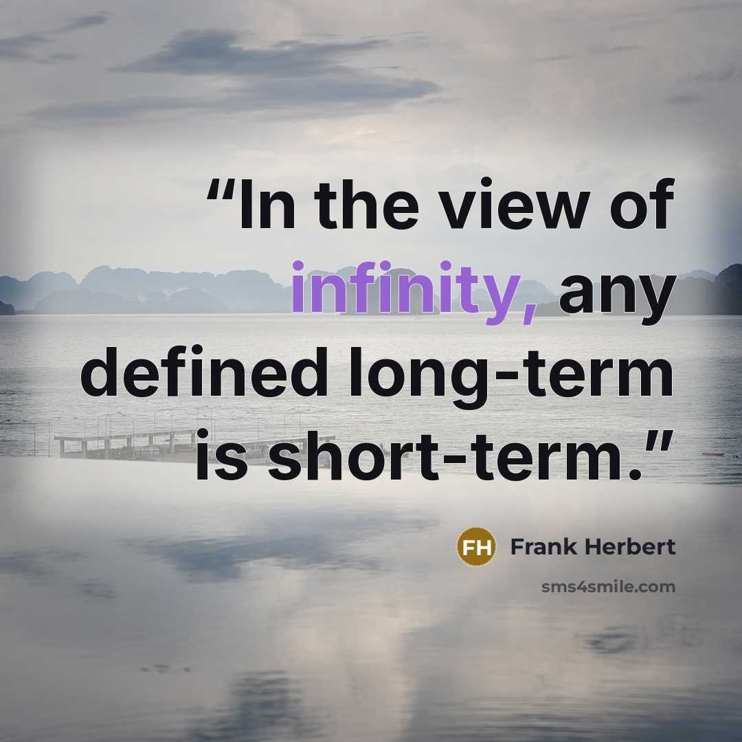 “In the view of infinity, any defined long-term is short-term.” quote by Frank Herbert