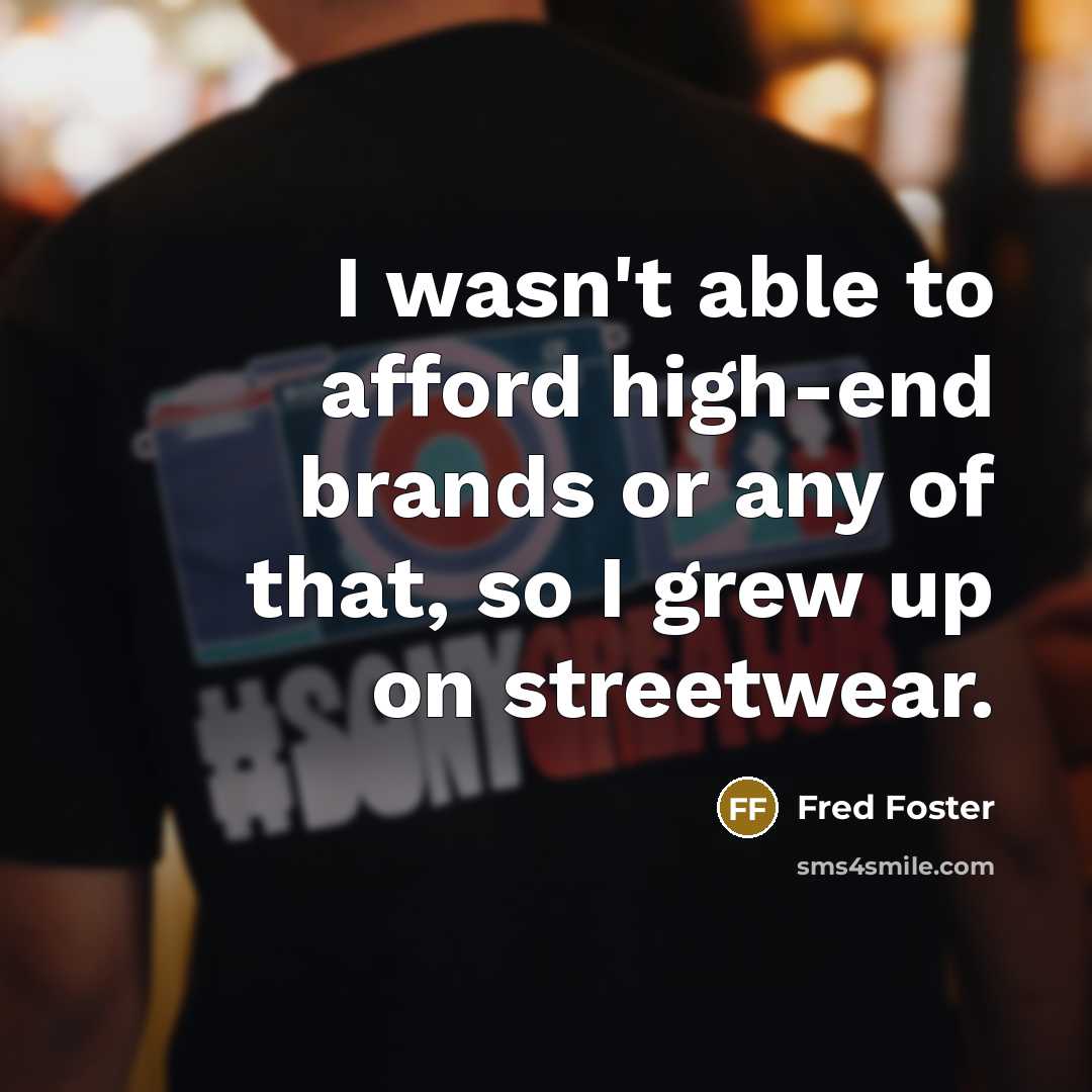 “I wasn't able to afford high-end brands or any of…” quote by Fred Foster