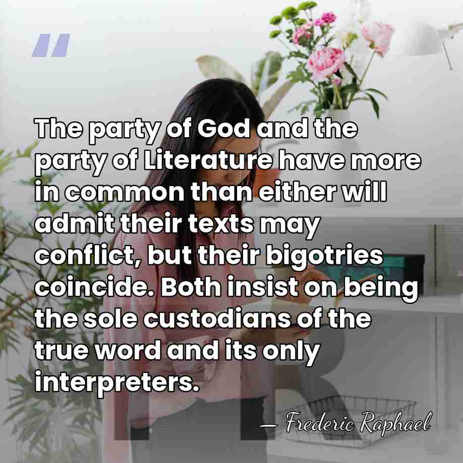 The party of God and the party of Literature have more in&hellip; - Frederic Raphael
