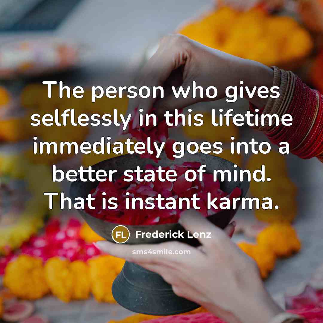 “The person who gives selflessly in this lifetime immediately goes…” quote by Frederick Lenz