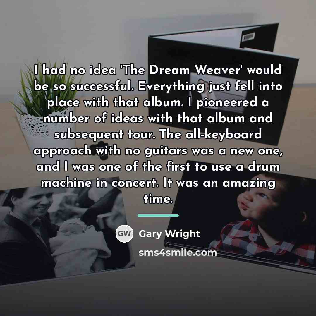 “I had no idea 'The Dream Weaver' would be so…” quote by Gary Wright