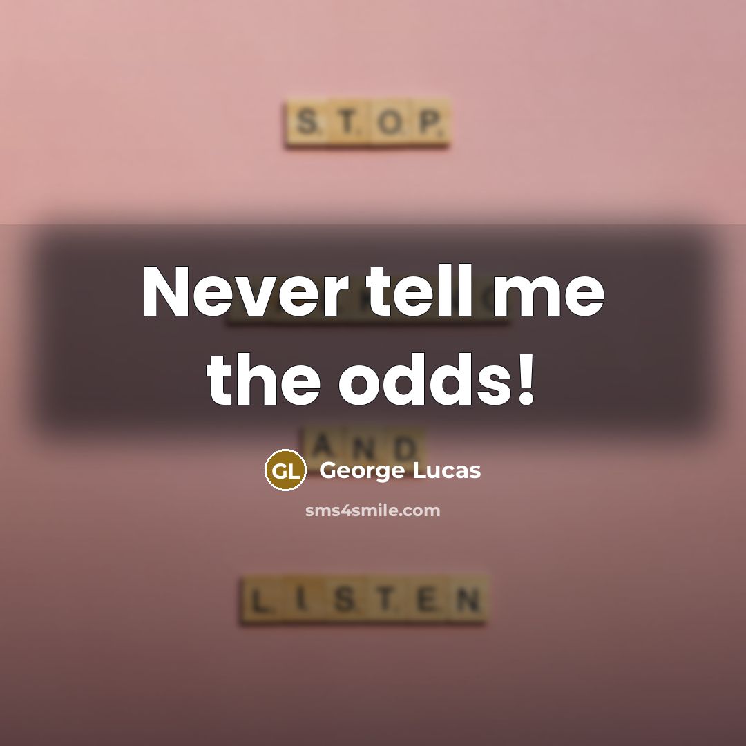 “Never tell me the odds!…” quote by George Lucas