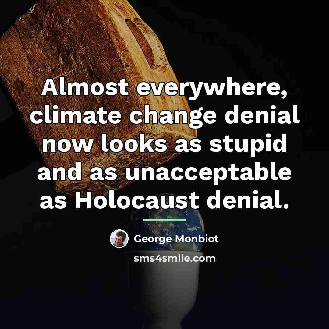 “Almost everywhere, climate change denial now looks as stupid and…” quote by George Monbiot