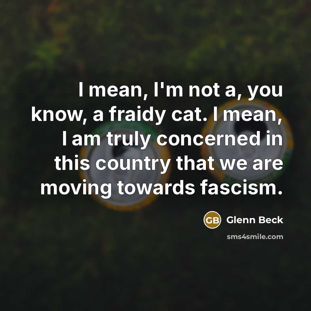 “I mean, I'm not a, you know, a fraidy cat.…” quote by Glenn Beck