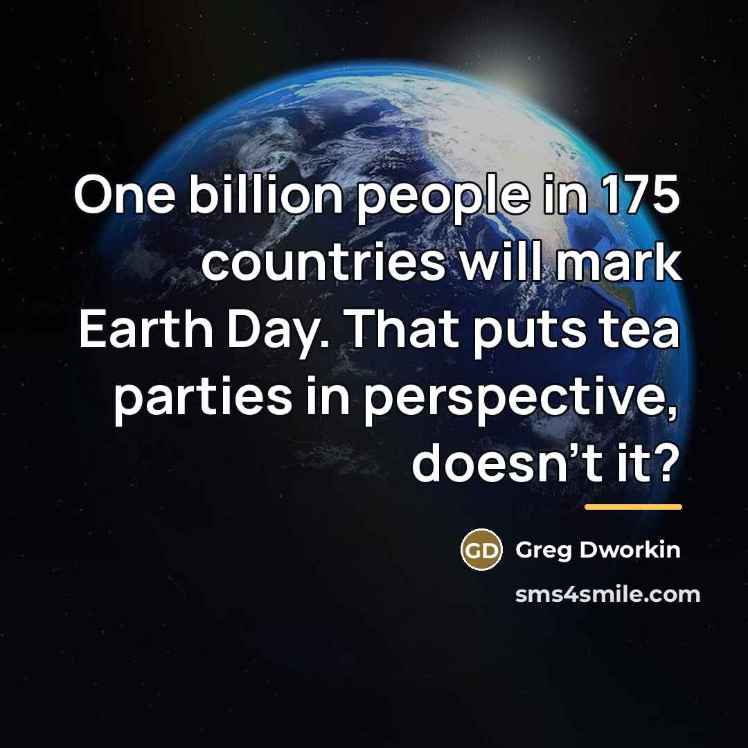 “One billion people in 175 countries will mark Earth Day.…” quote by Greg Dworkin