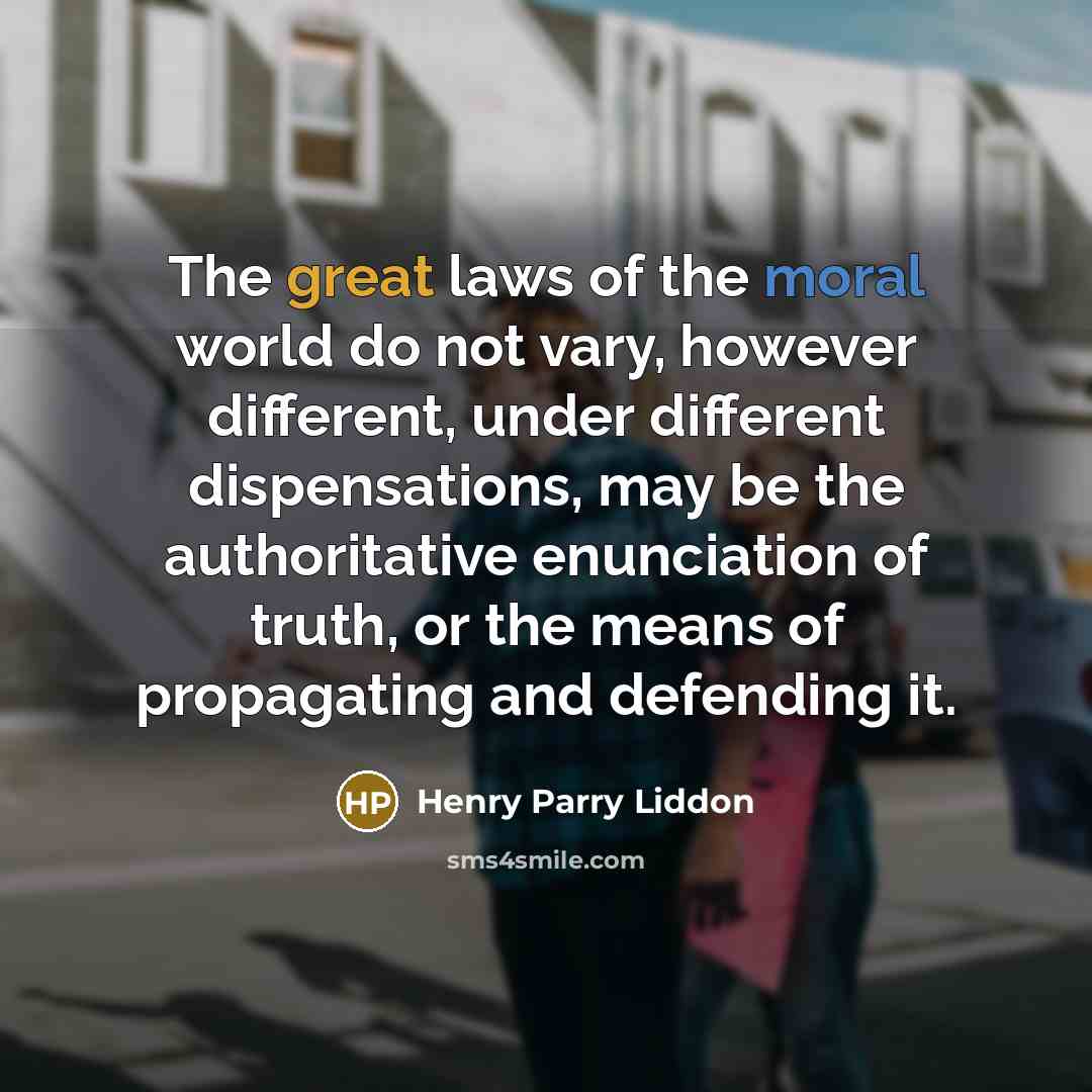 “The great laws of the moral world do not vary,…” quote by Henry Parry Liddon