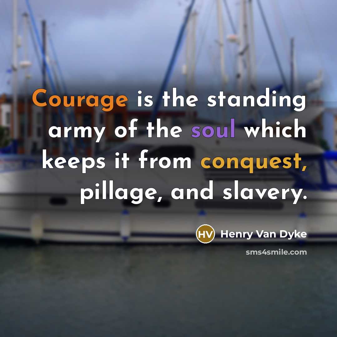 “Courage is the standing army of the soul which keeps…” quote by Henry Van Dyke