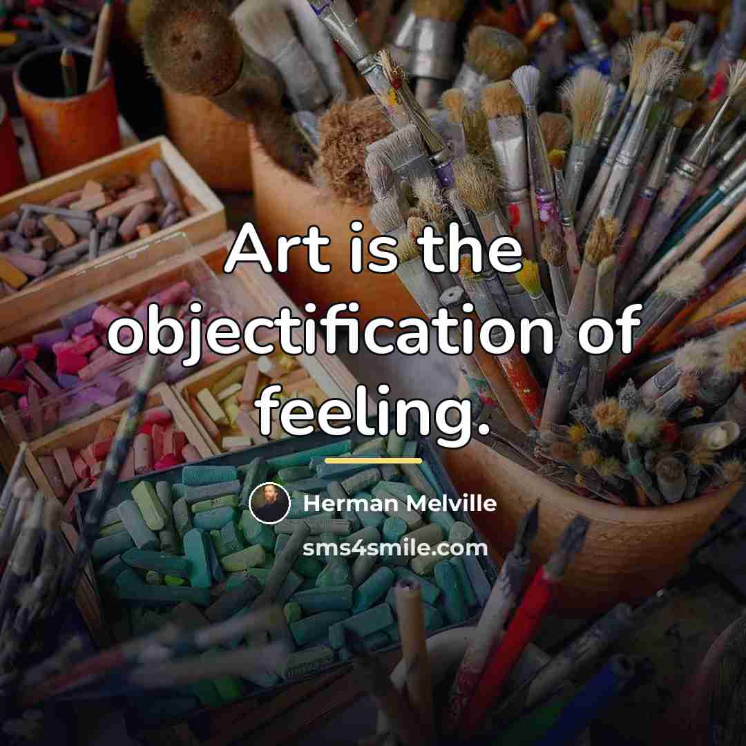 “Art is the objectification of feeling.…” quote by Herman Melville