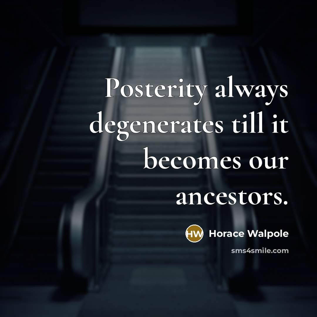 “Posterity always degenerates till it becomes our ancestors.…” quote by Horace Walpole