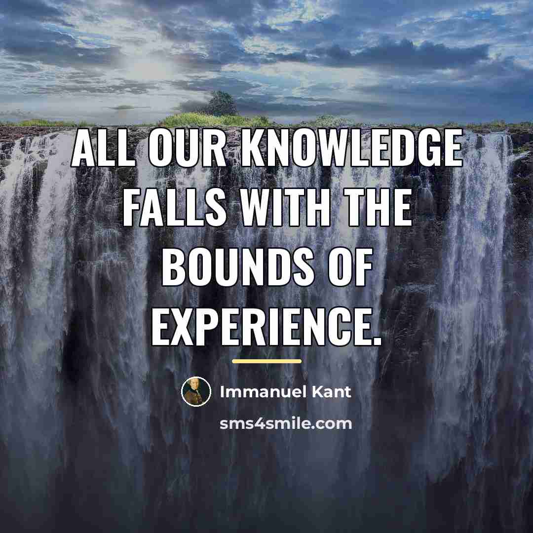 “All our knowledge falls with the bounds of experience.…” quote by Immanuel Kant