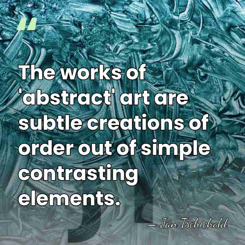 The works of 'abstract' art are subtle creations of order out of&hellip; - Jan Tschichold