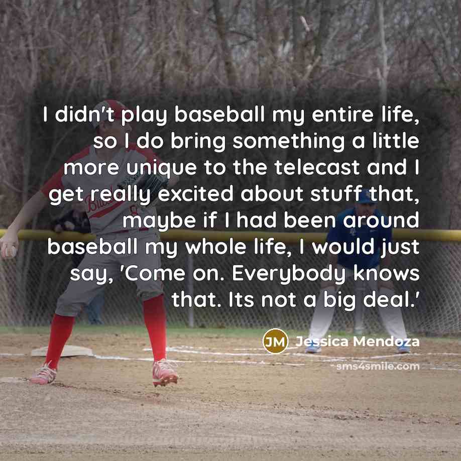 “I didn't play baseball my entire life, so I do…” quote by Jessica Mendoza
