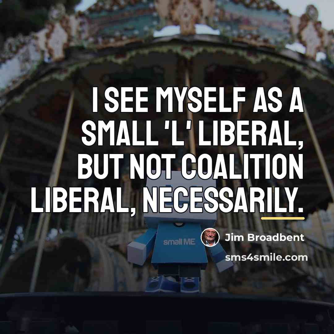 “I see myself as a small 'l' liberal, but not…” quote by Jim Broadbent