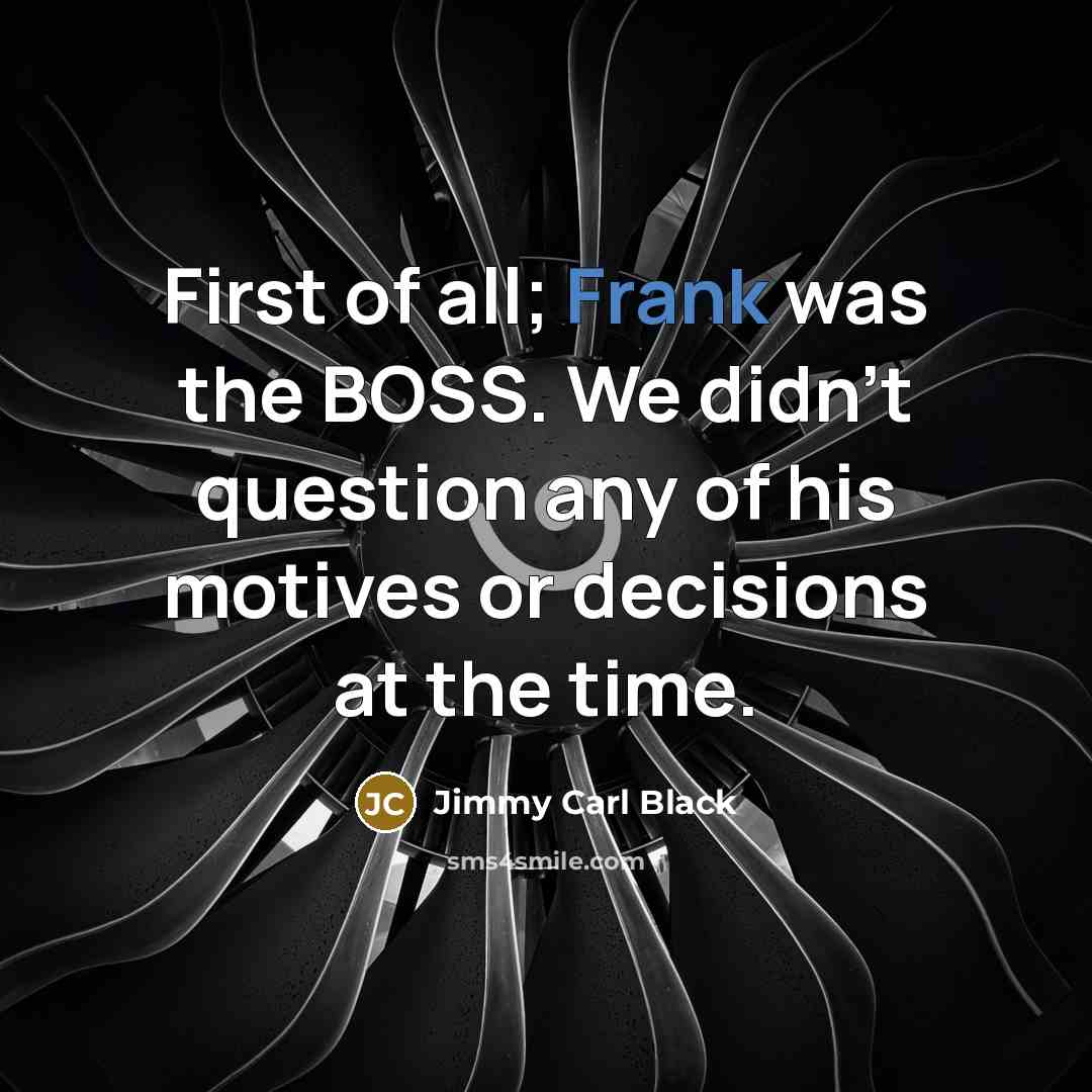 “First of all; Frank was the BOSS. We didn't question…” quote by Jimmy Carl Black