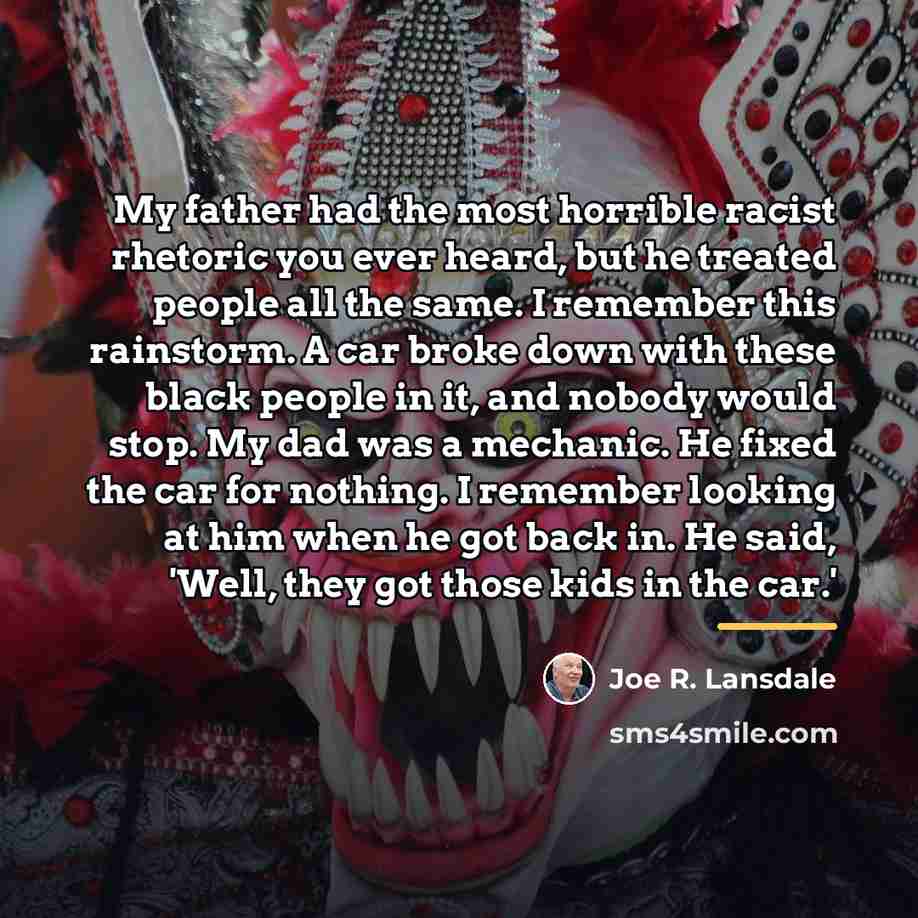 “My father had the most horrible racist rhetoric you ever…” quote by Joe R. Lansdale