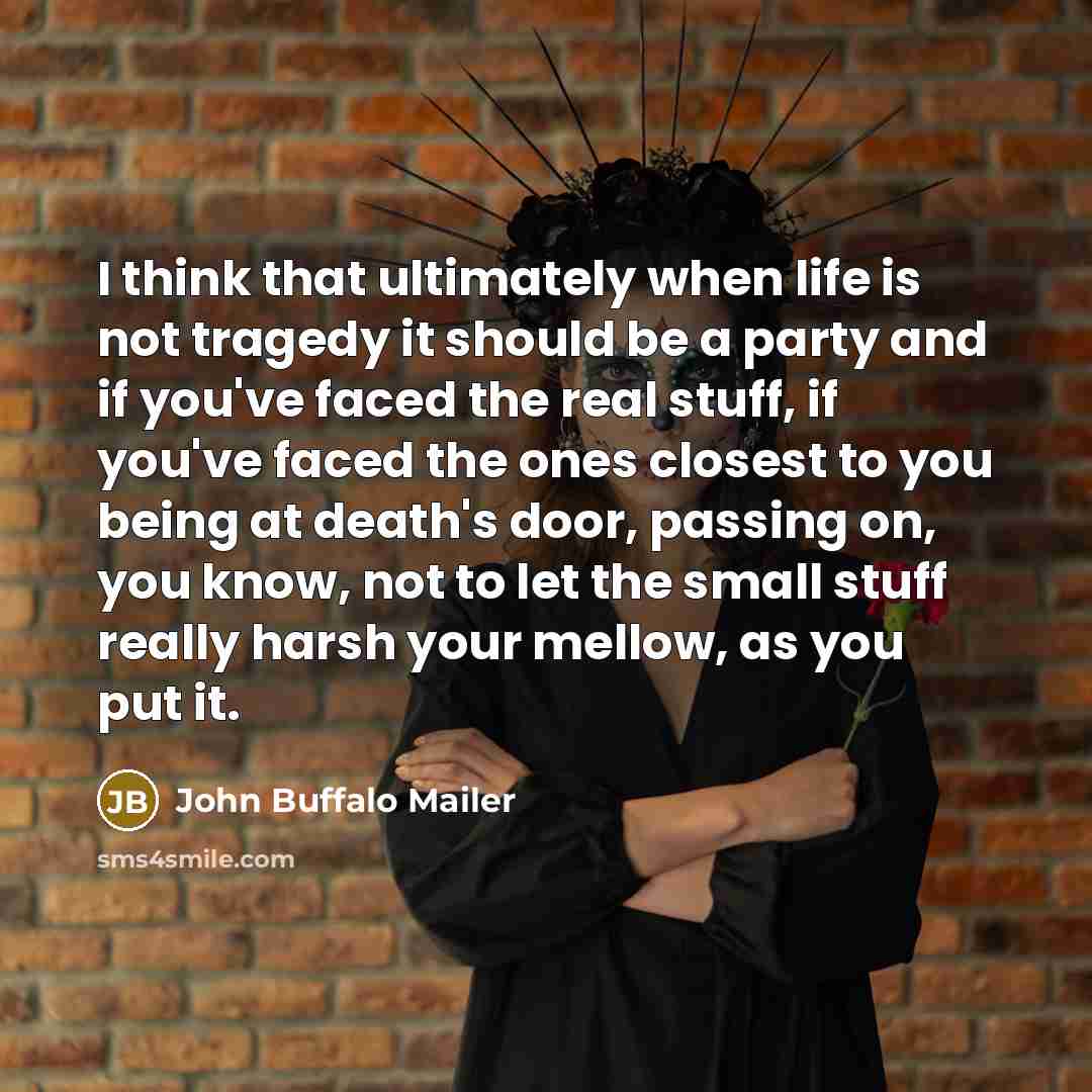“I think that ultimately when life is not tragedy it…” quote by John Buffalo Mailer