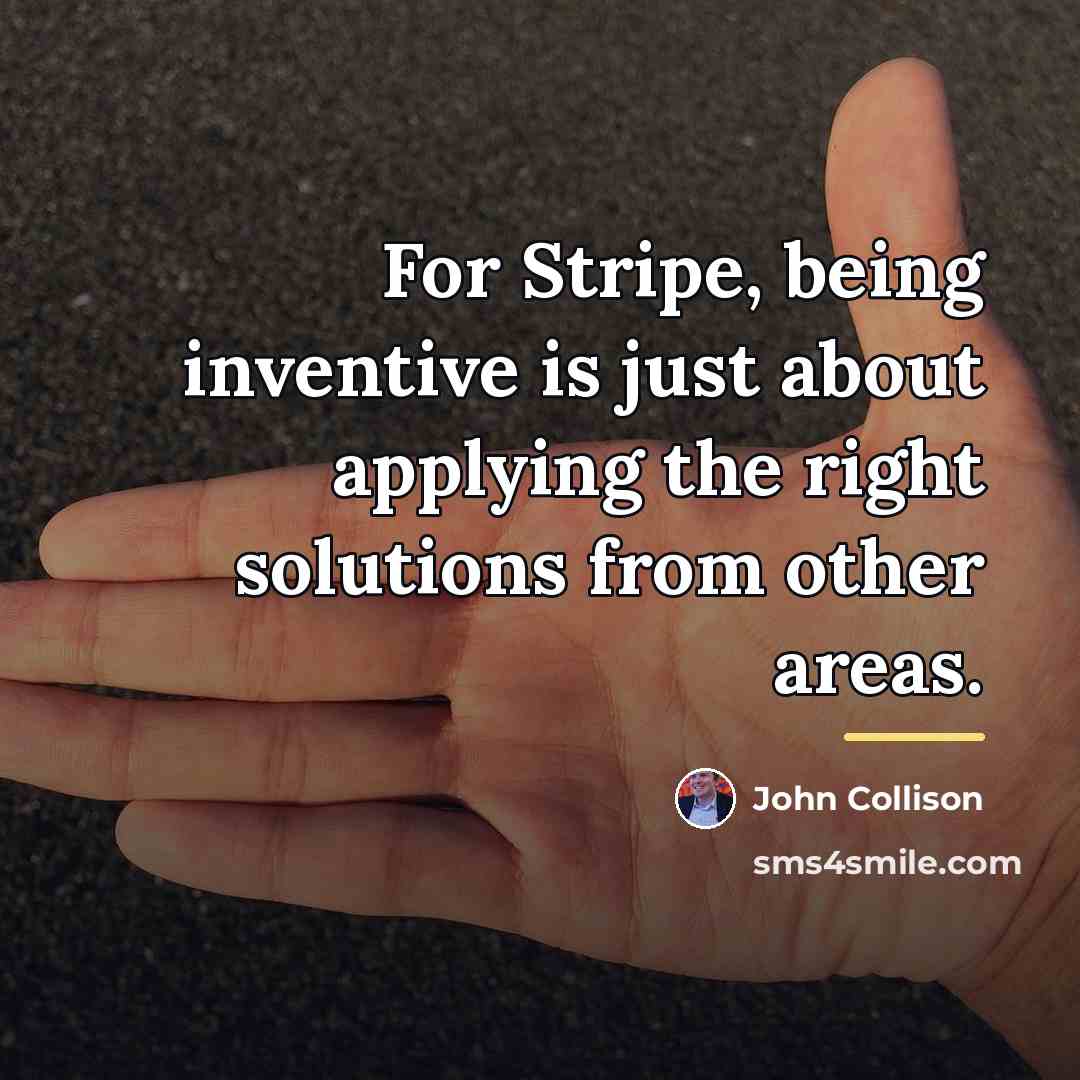 “For Stripe, being inventive is just about applying the right…” quote by John Collison