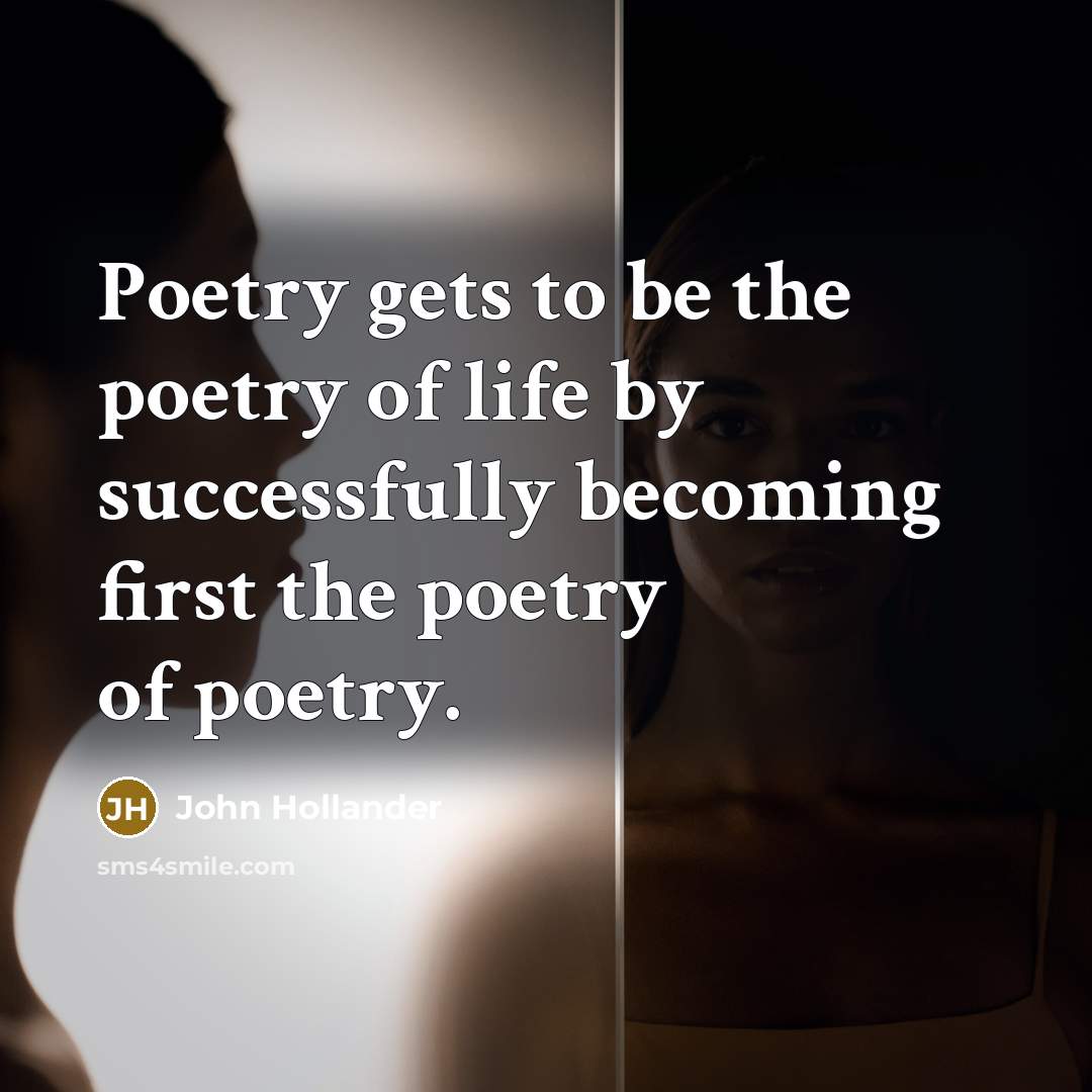 “Poetry gets to be the poetry of life by successfully…” quote by John Hollander