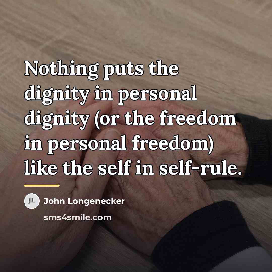 “Nothing puts the dignity in personal dignity (or the freedom…” quote by John Longenecker