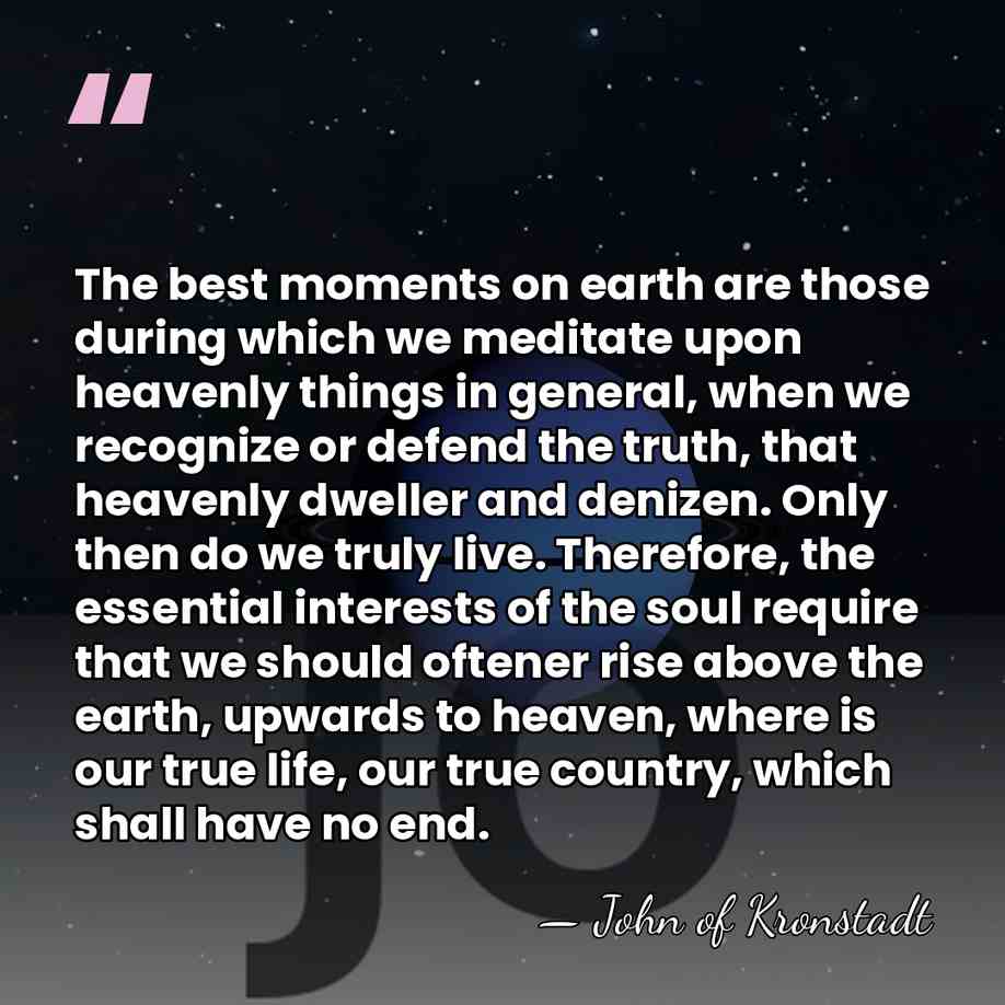 The best moments on earth are those during which we meditate upon&hellip; - John of Kronstadt