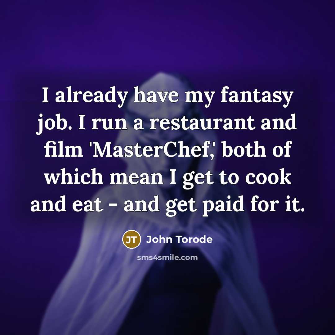 “I already have my fantasy job. I run a restaurant…” quote by John Torode