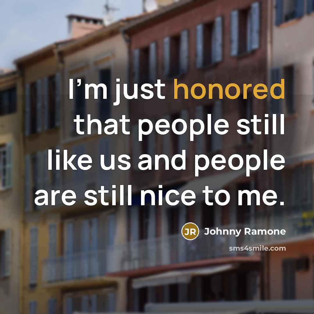 “I'm just honored that people still like us and people…” quote by Johnny Ramone