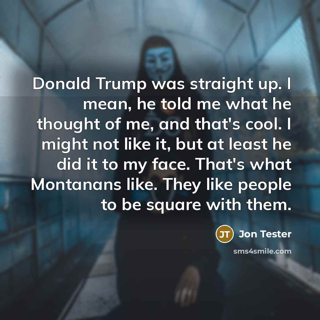 “Donald Trump was straight up. I mean, he told me…” quote by Jon Tester