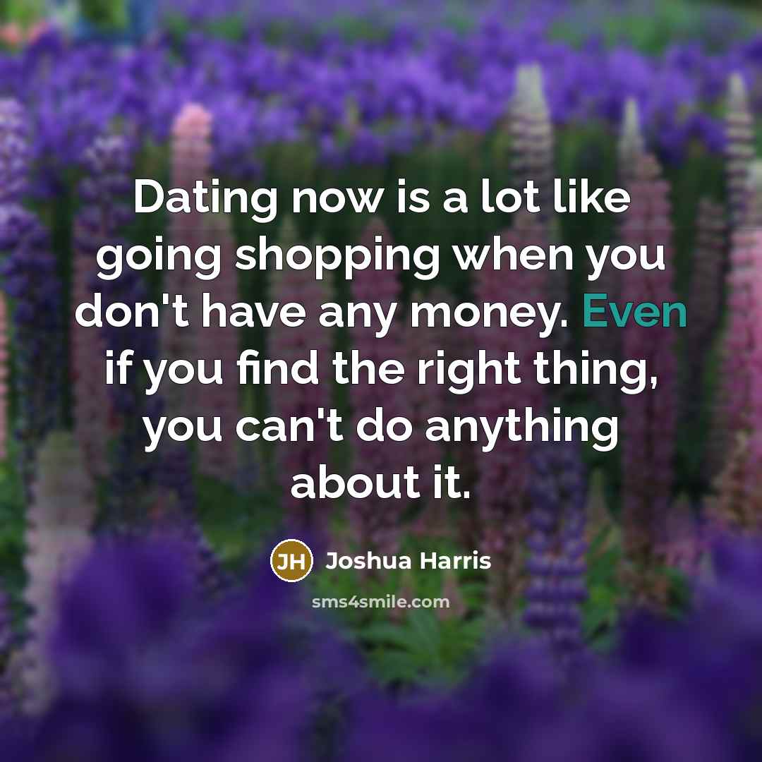 “Dating now is a lot like going shopping when you…” quote by Joshua Harris